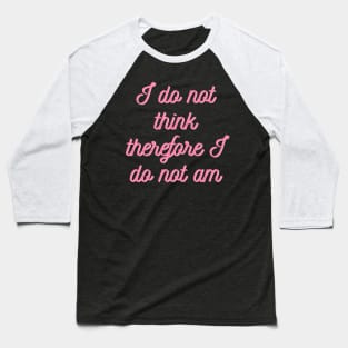 I do not think therefore I do not am Baseball T-Shirt